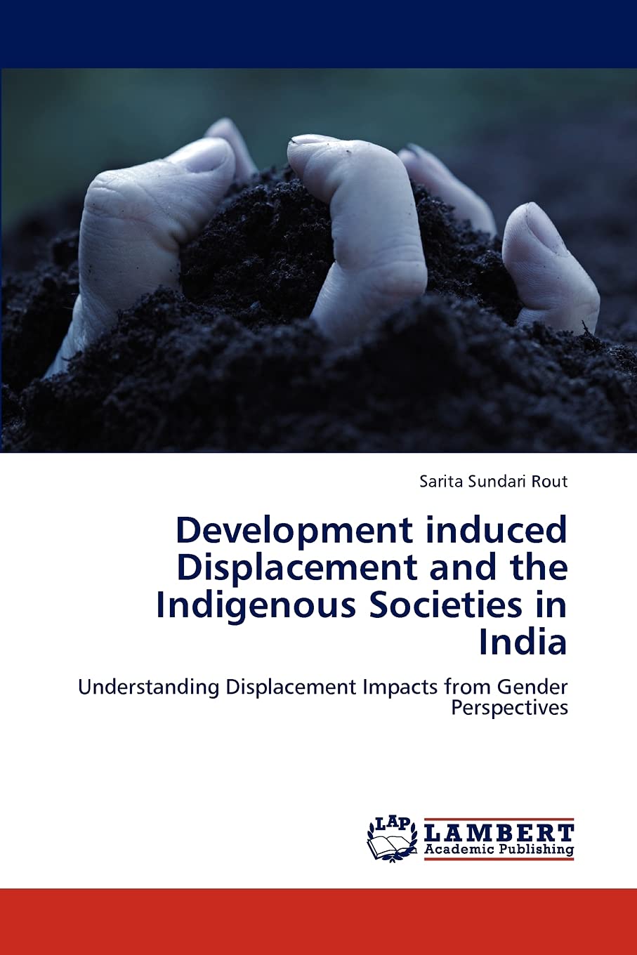 Development induced Displacement and the Indigenous Societies in India: Understanding Displacement Impacts from Gender Perspecti,Used