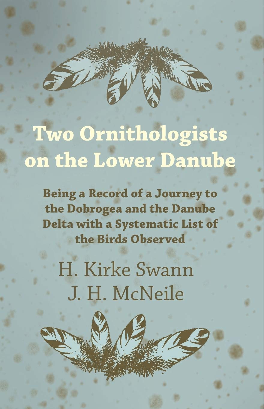 Two Ornithologists on the Lower Danube Being a Record of a Journey to the Dobrogea and the Danube Delta with a Systematic List,Used