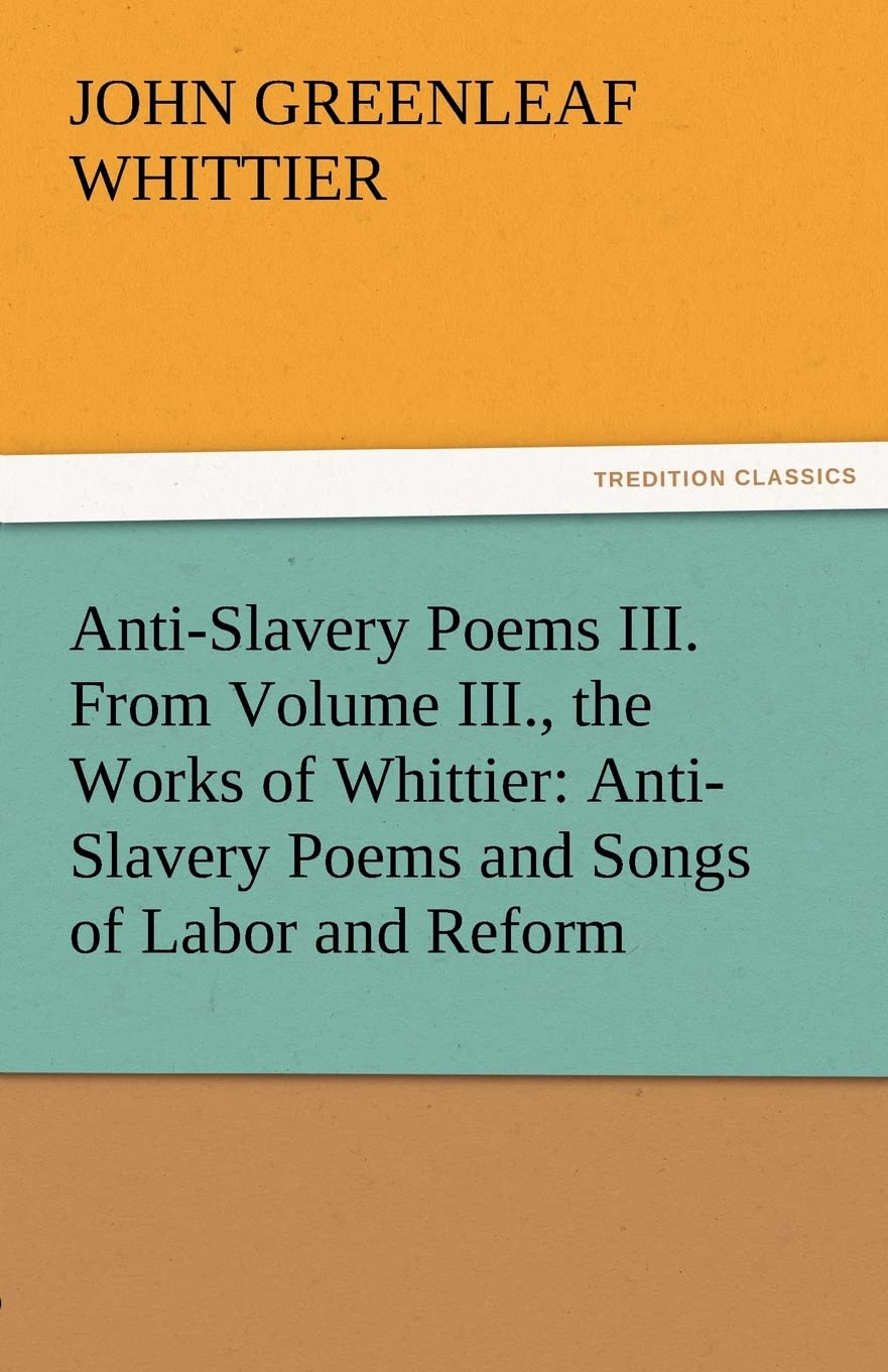 AntiSlavery Poems III. from Volume III., the Works of Whittier: AntiSlavery Poems and Songs of Labor and Reform,Used