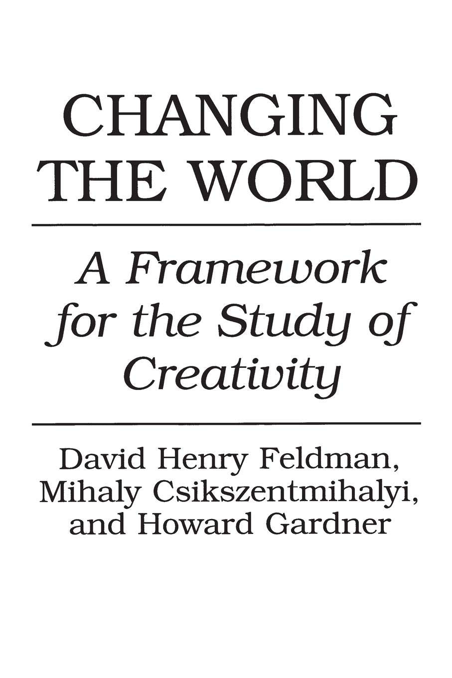 Changing the World: A Framework for the Study of Creativity,New