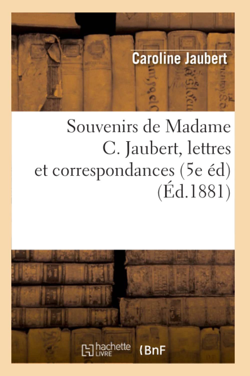 Souvenirs De Madame C. Jaubert, Lettres Et Correspondances (5E D) (D.1881) (Histoire) (French Edition),New