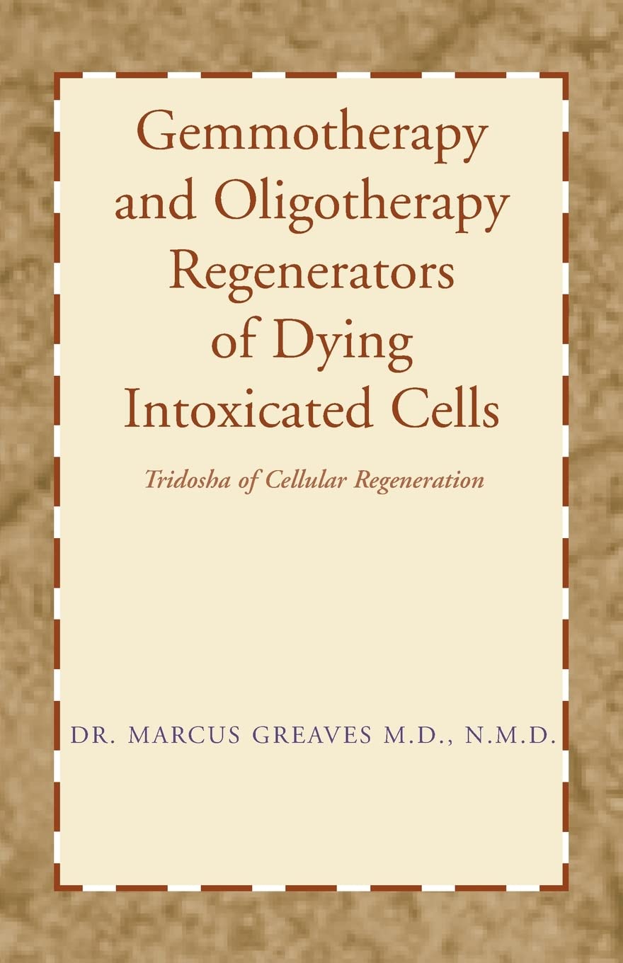Gemmotherapy and Oligotherapy Regenerators of Dying Intoxicated Cells: Tridosha of Cellular Regeneration,Used