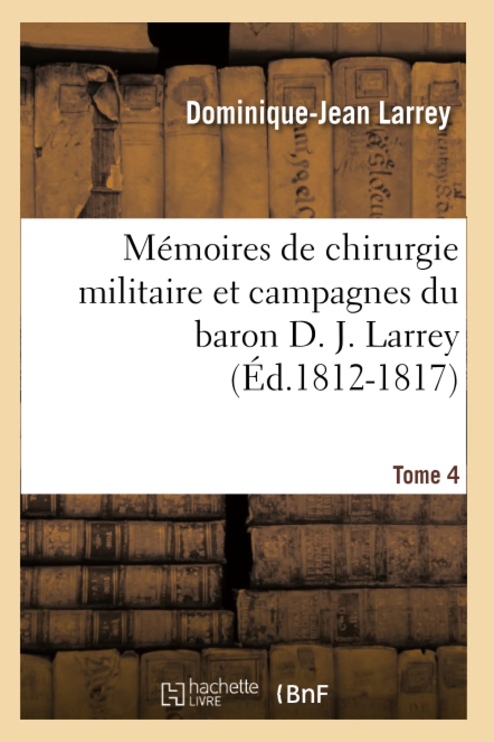 Mmoires De Chirurgie Militaire Et Campagnes Du Baron D. J. Larrey. Tome 4 (D.18121817) (Sciences) (French Edition),New