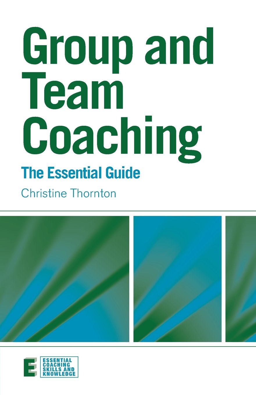 Group and Team Coaching: The Essential Guide (Essential Coaching Skills and Knowledge),New