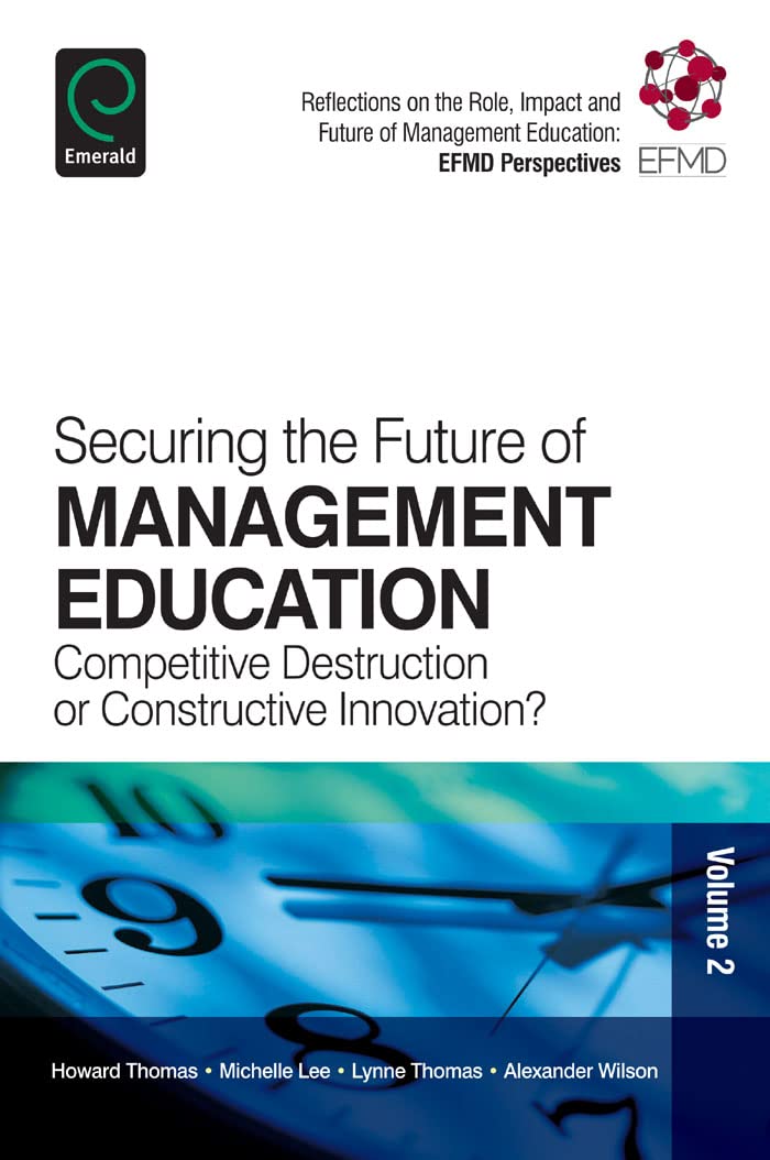 Securing the Future of Management Education: Competitive Destruction or Constructive Innovation? (Reflections on the Role, Impac,Used