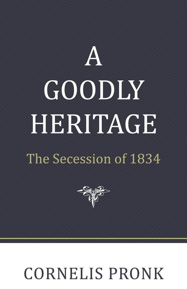 A Goodly Heritage: The Secession Of 1834 And Its Impact On Reformed Churches In The Netherlands And North America,Used