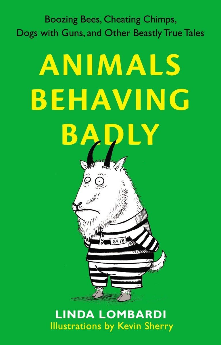 Animals Behaving Badly: Boozing Bees, Cheating Chimps, Dogs With Guns, And Other Beastly True Tales,New