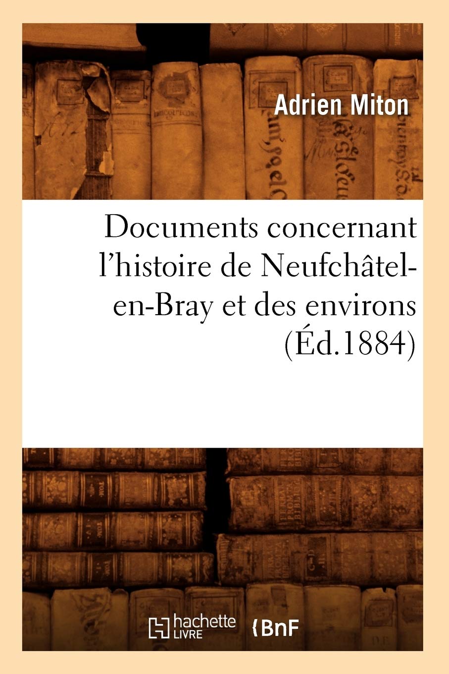 Documents Concernant L'Histoire De Neufchtelenbray Et Des Environs (D.1884) (French Edition),New