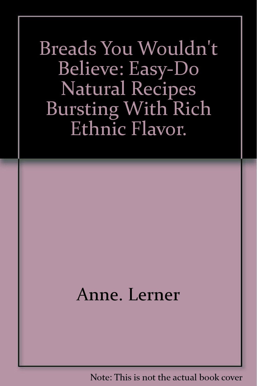 Breads you wouldn't believe;: Easydo natural recipes bursting with rich ethnic flavor,Used