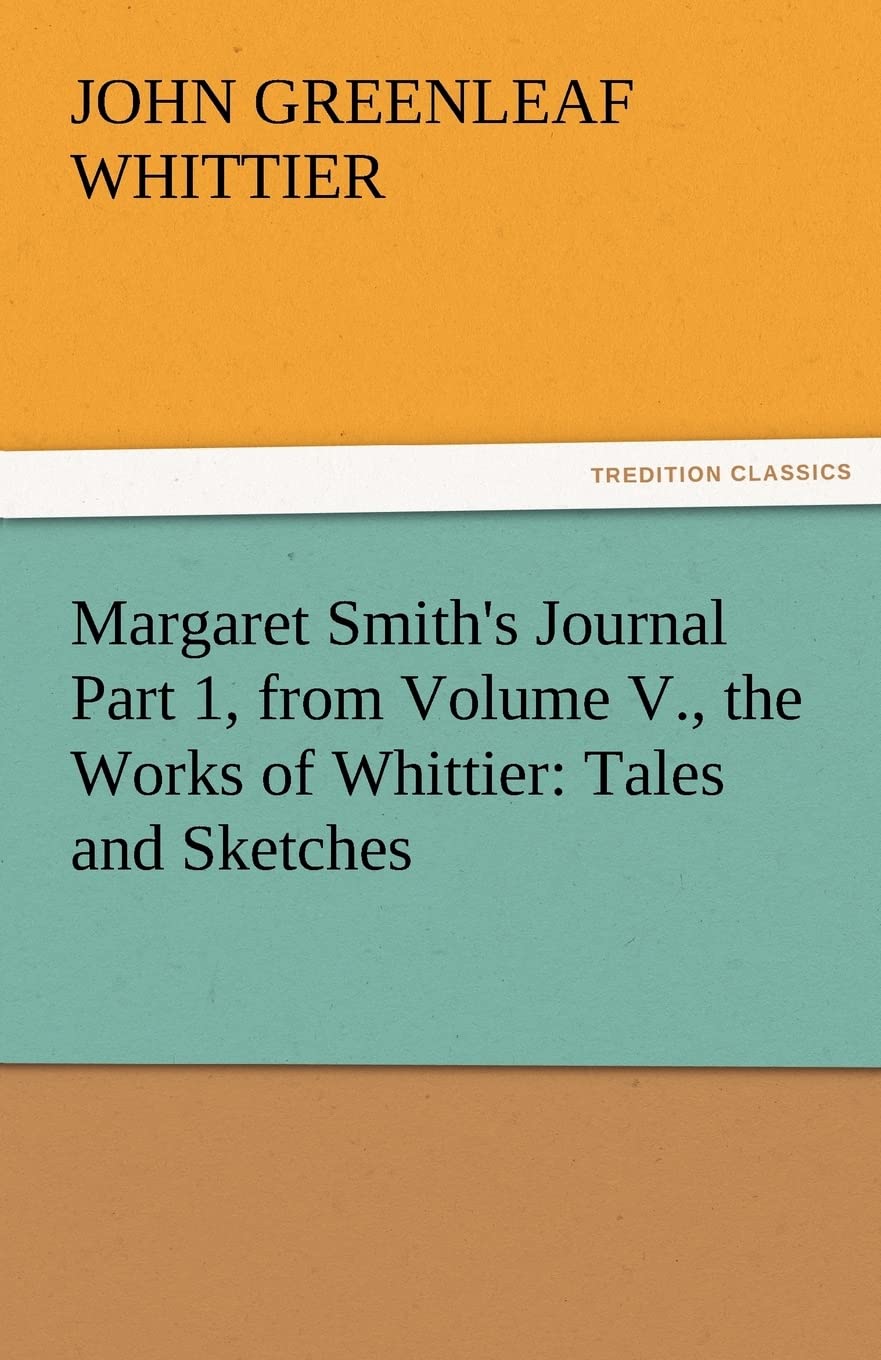 Margaret Smith's Journal Part 1, from Volume V., the Works of Whittier: Tales and Sketches,Used
