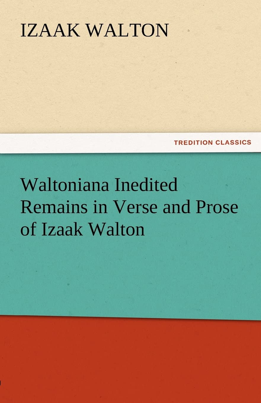 Waltoniana Inedited Remains in Verse and Prose of Izaak Walton,Used