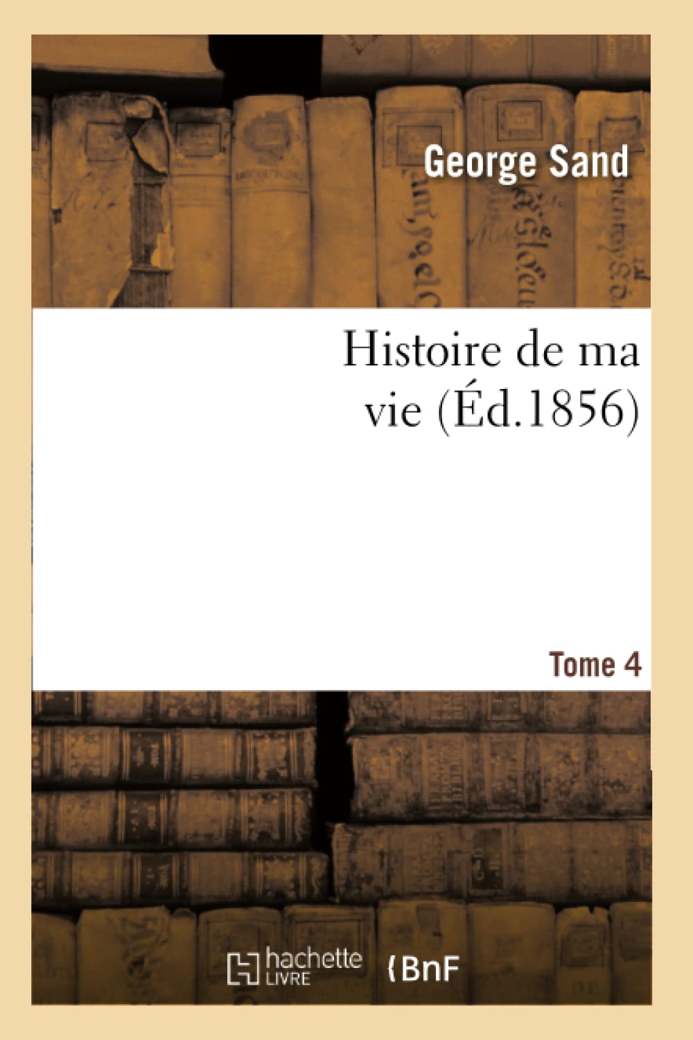 Histoire de Ma Vie. Tome 4 (d.1856) (Litterature) (French Edition),Used