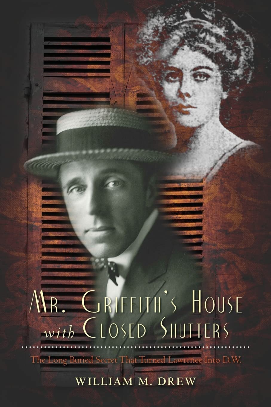 Mr. Griffith'S House With Closed Shutters: The Long Buried Secret That Turned Lawrence Into D.W.,Used