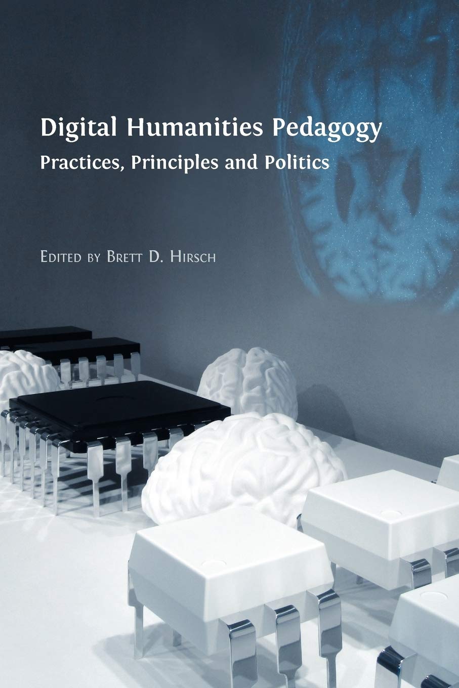 Digital Humanities Pedagogy: Practices, Principles and Politics,Used