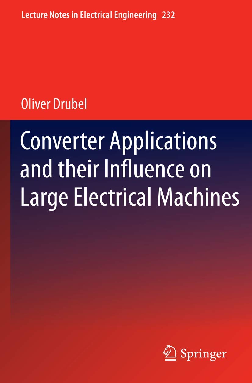 Converter Applications And Their Influence On Large Electrical Machines (Lecture Notes In Electrical Engineering, 232),Used