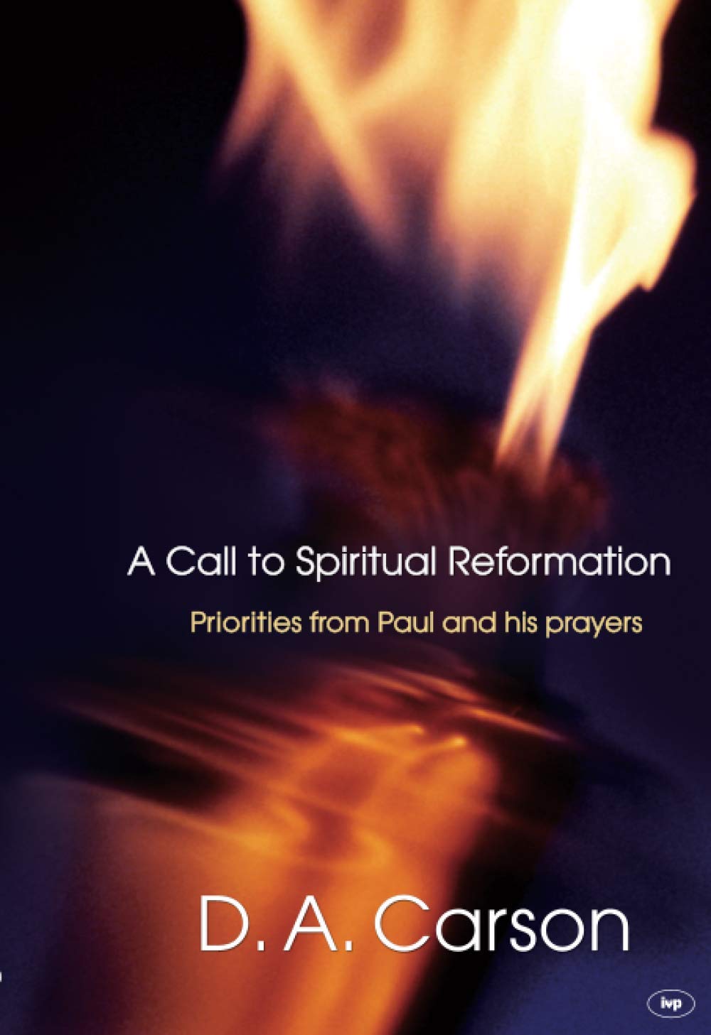 A Call To Spiritual Reformation: Priorities From Paul And His Prayers,Used