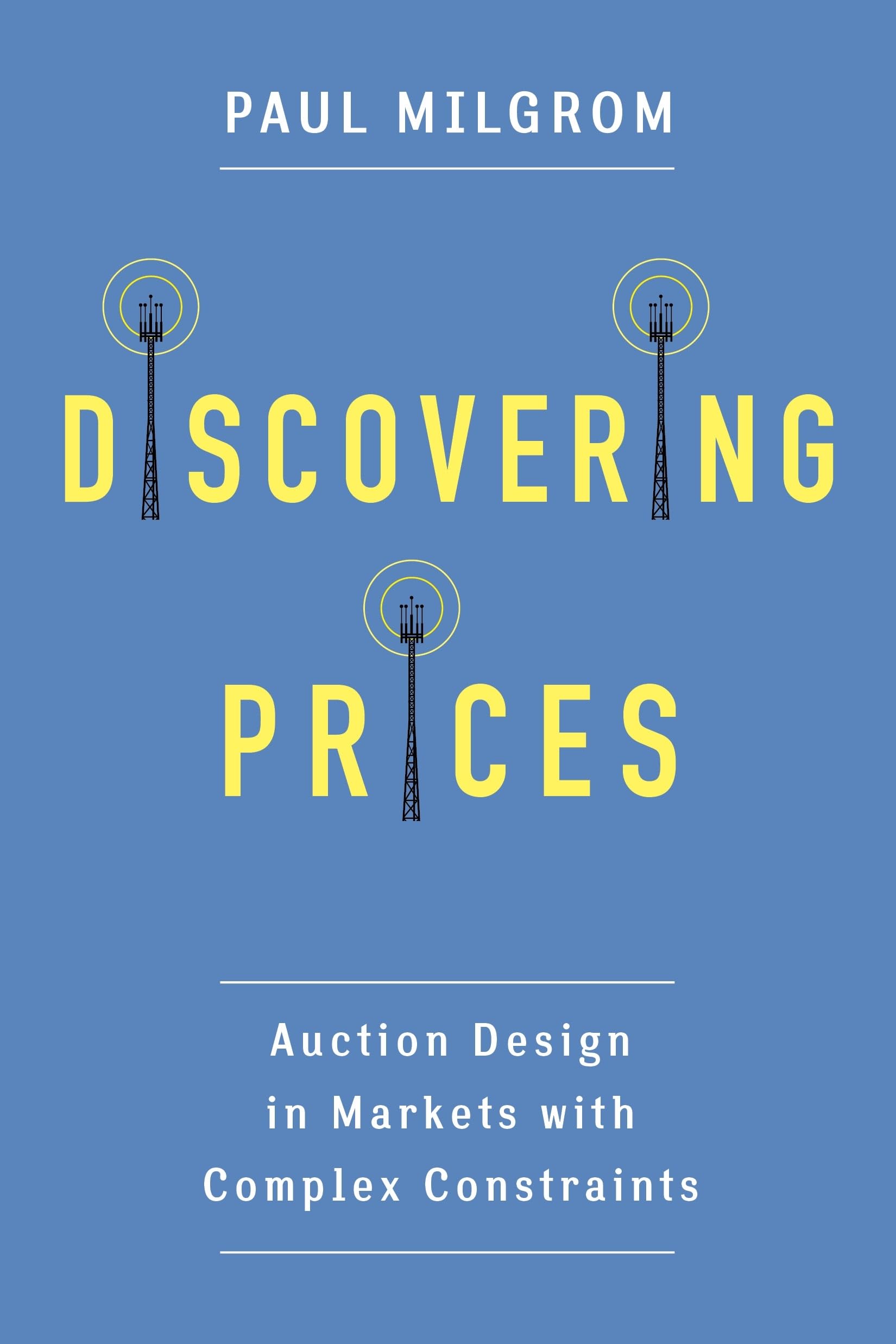 Discovering Prices: Auction Design in Markets with Complex Constraints (Kenneth J. Arrow Lecture Series),New