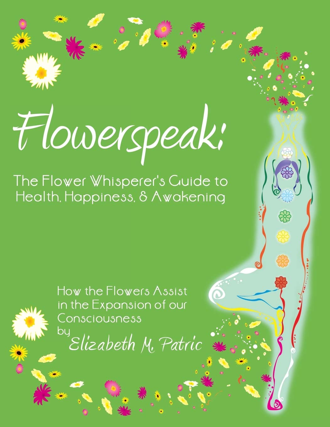 Flowerspeak: The Flower Whisperer'S Guide To Health, Happiness, And Awakening: How The Flowers Assist In The Expansion Of Our Co,Used