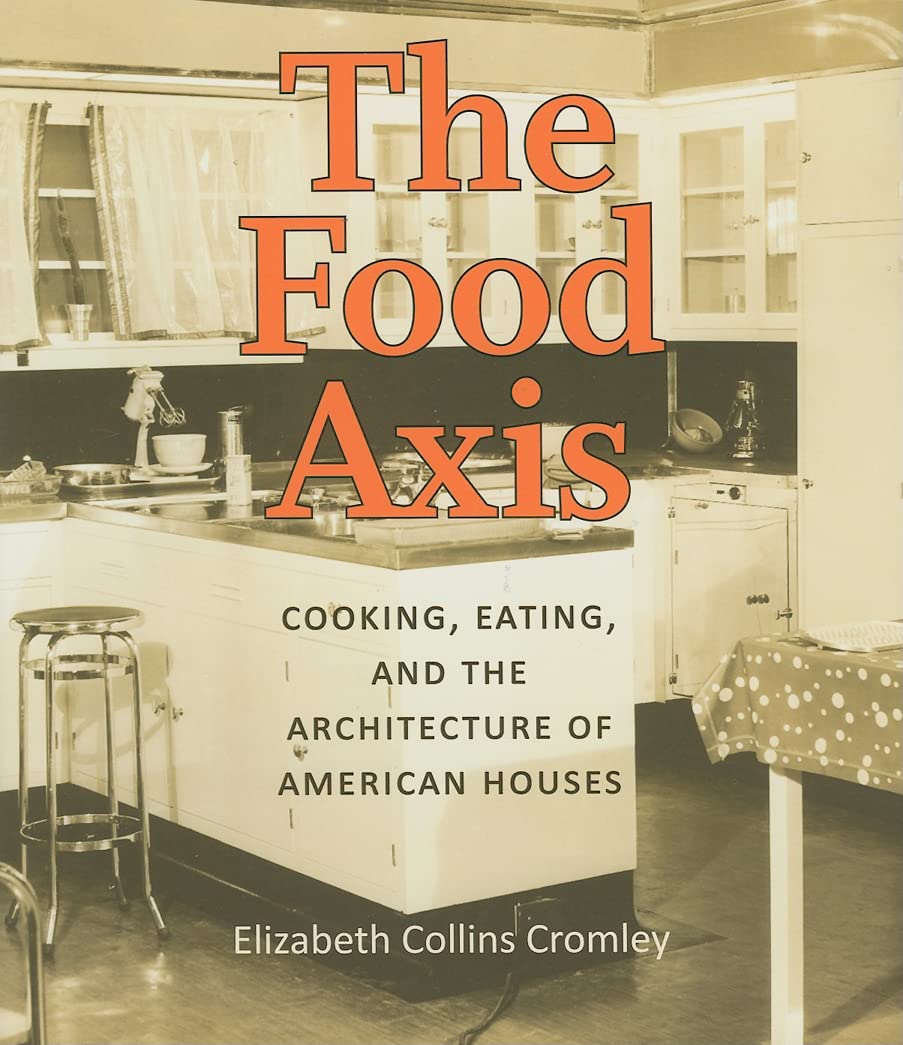 The Food Axis: Cooking, Eating, and the Architecture of American Houses,Used