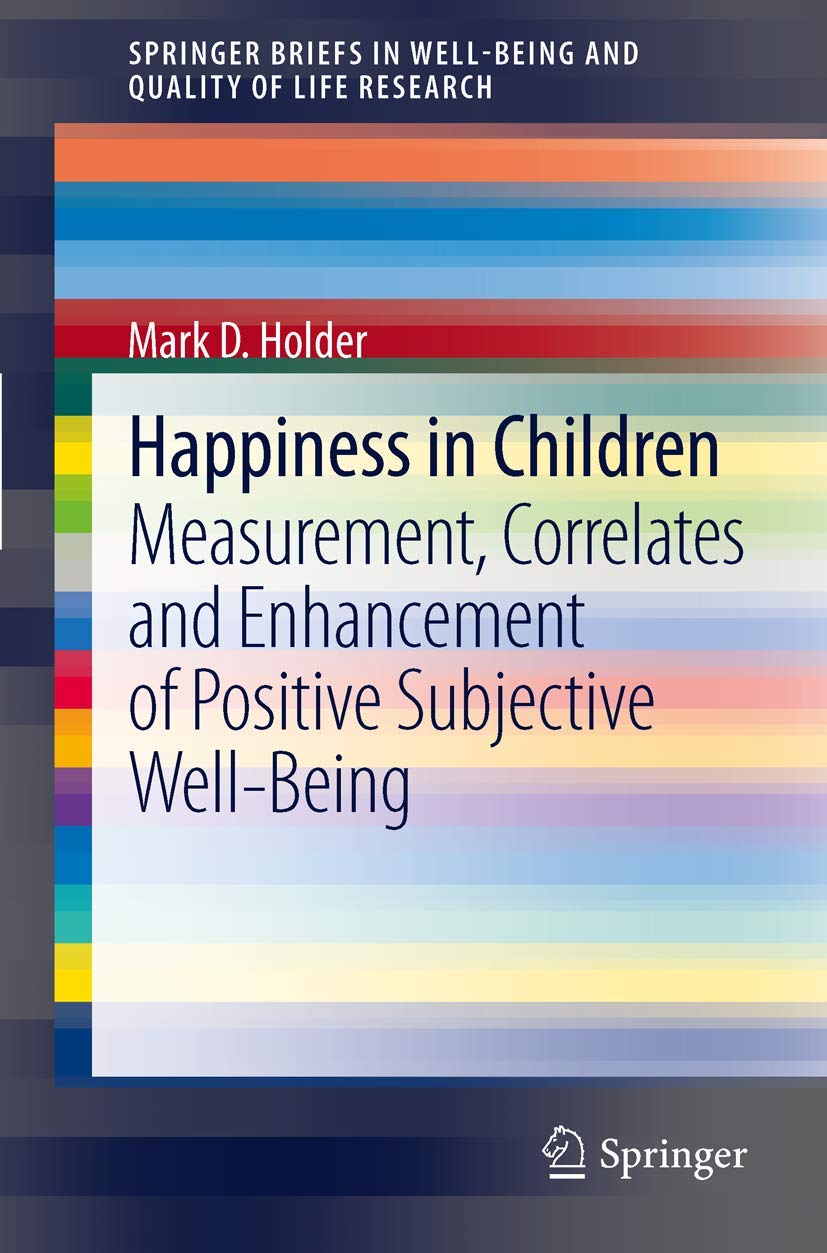 Happiness in Children: Measurement, Correlates and Enhancement of Positive Subjective WellBeing (SpringerBriefs in WellBeing a,New