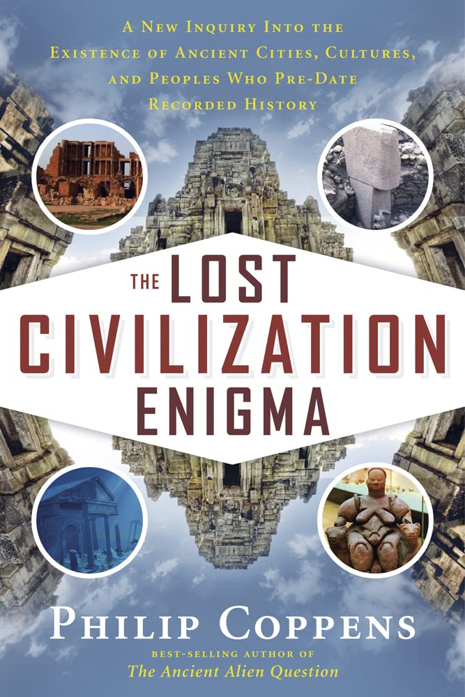 The Lost Civilization Enigma: A New Inquiry Into The Existence Of Ancient Cities, Cultures, And Peoples Who Predate Recorded Hi