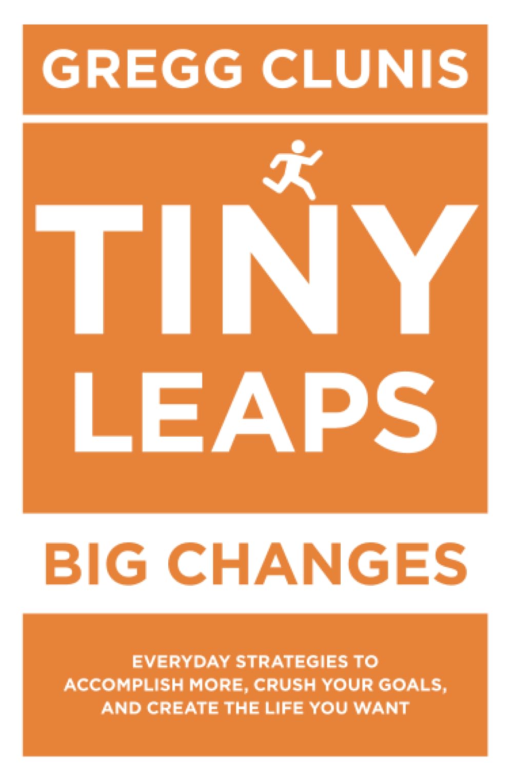 Tiny Leaps, Big Changes: Everyday Strategies to Accomplish More, Crush Your Goals, and Create the Life You Want,New