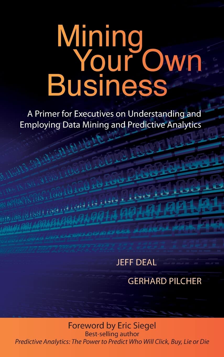 Mining Your Own Business: A Primer For Executives On Understanding And Employing Data Mining And Predictive Analytics,New