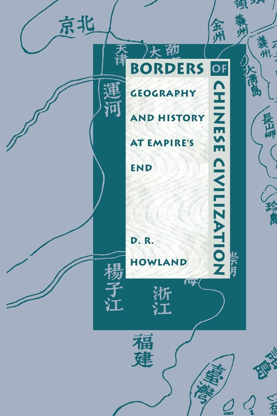Borders of Chinese Civilization: Geography and History at Empire's End (AsiaPacific: Culture, Politics, and Society),New