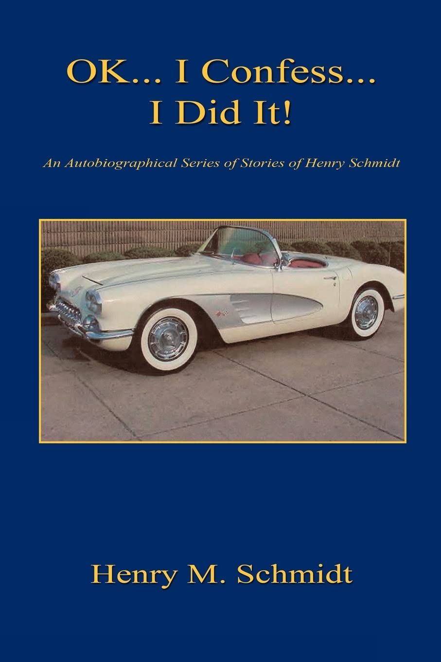 Ok... I Confess... I Did It! An Autobiographical Series of Stories of Henry Schmidt,Used