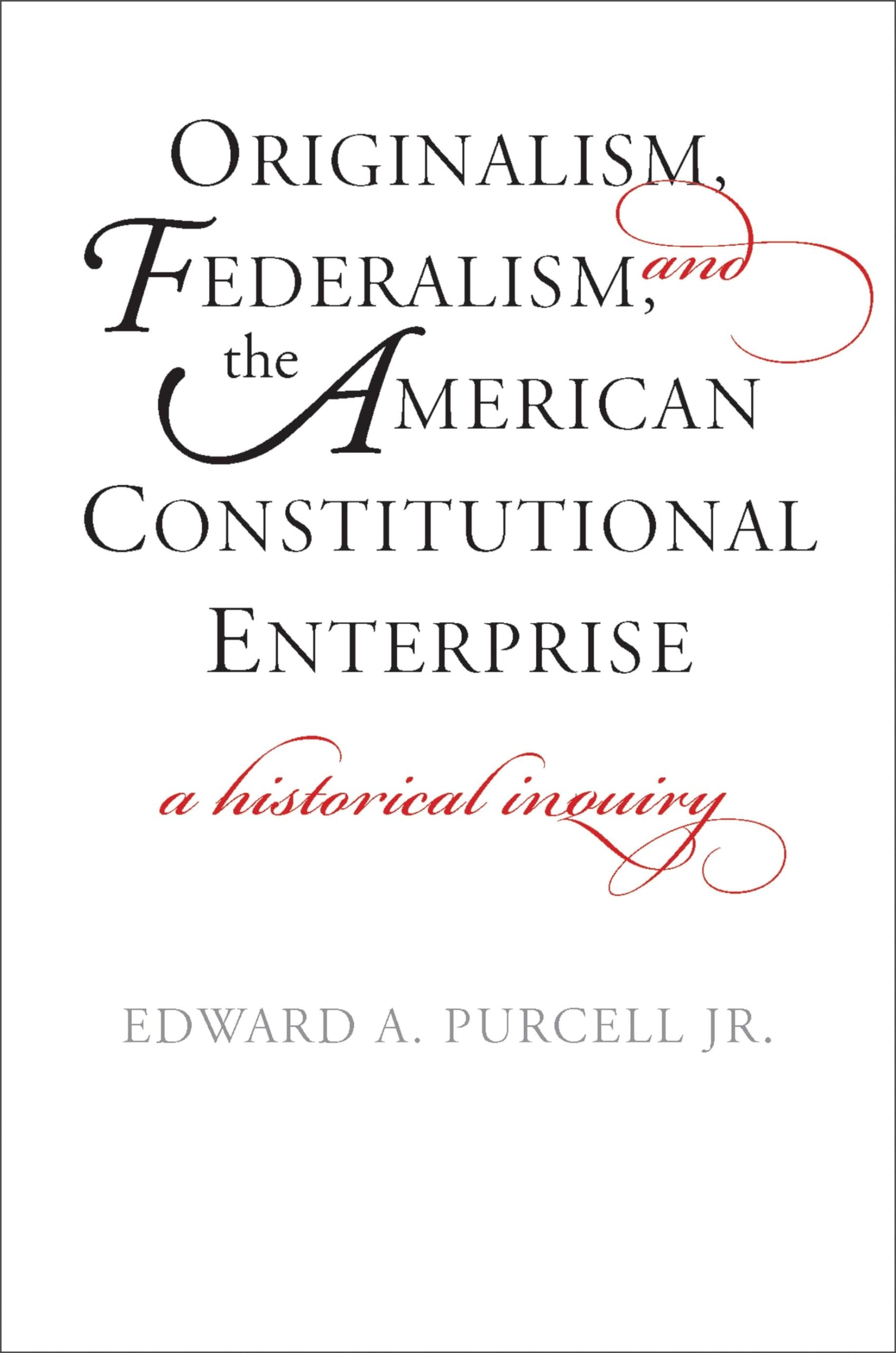 Originalism, Federalism, and the American Constitutional Enterprise: A Historical Inquiry,Used