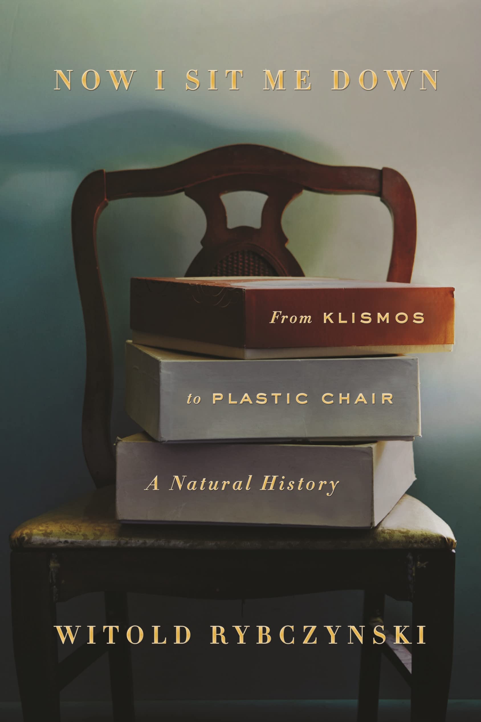 Now I Sit Me Down: From Klismos To Plastic Chair: A Natural History