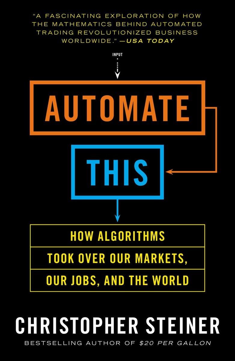 Automate This: How Algorithms Took Over Our Markets, Our Jobs, and the World,Used