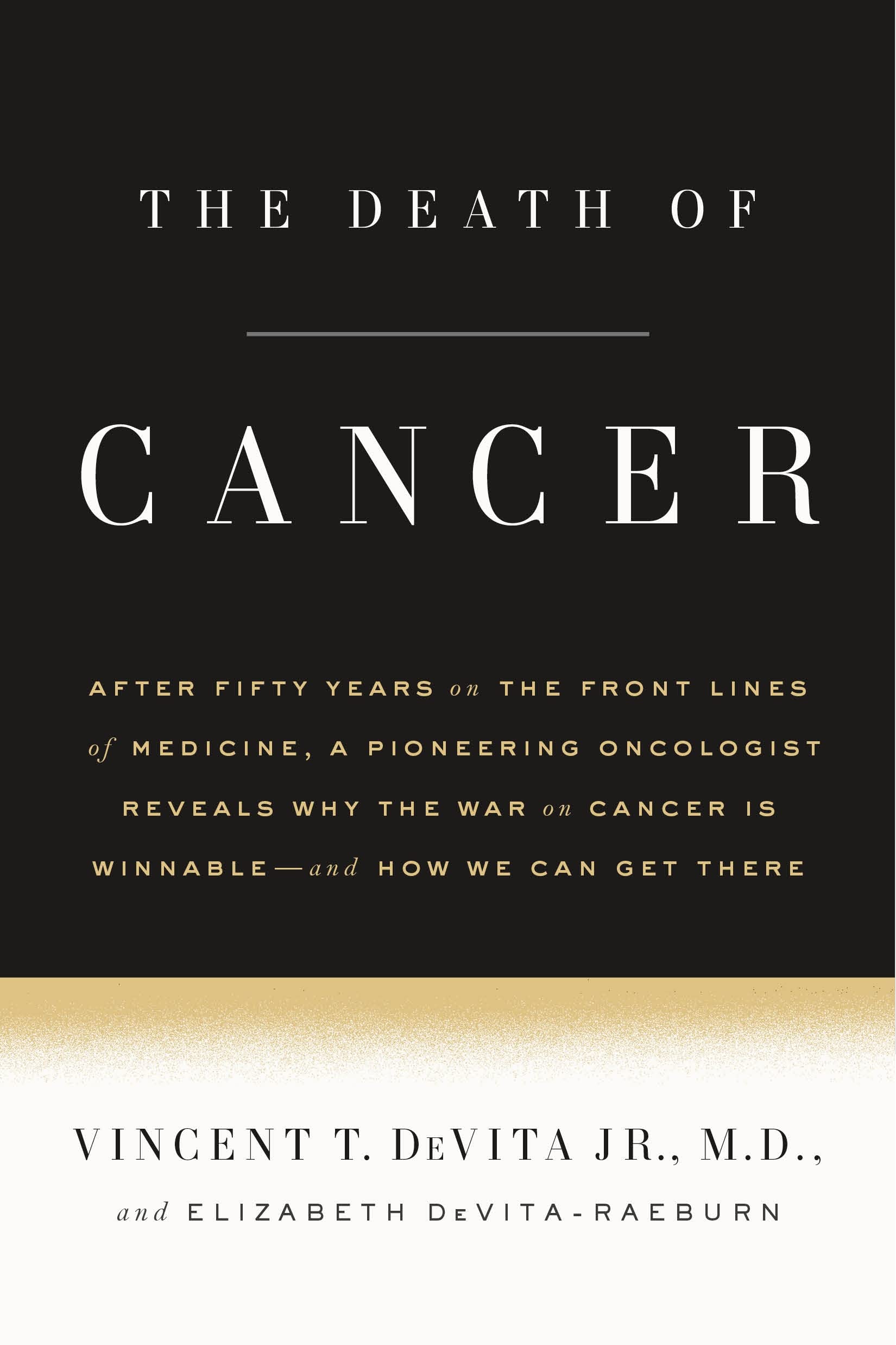 The Death Of Cancer: After Fifty Years On The Front Lines Of Medicine, A Pioneering Oncologist Reveals Why The War On Cancer Is