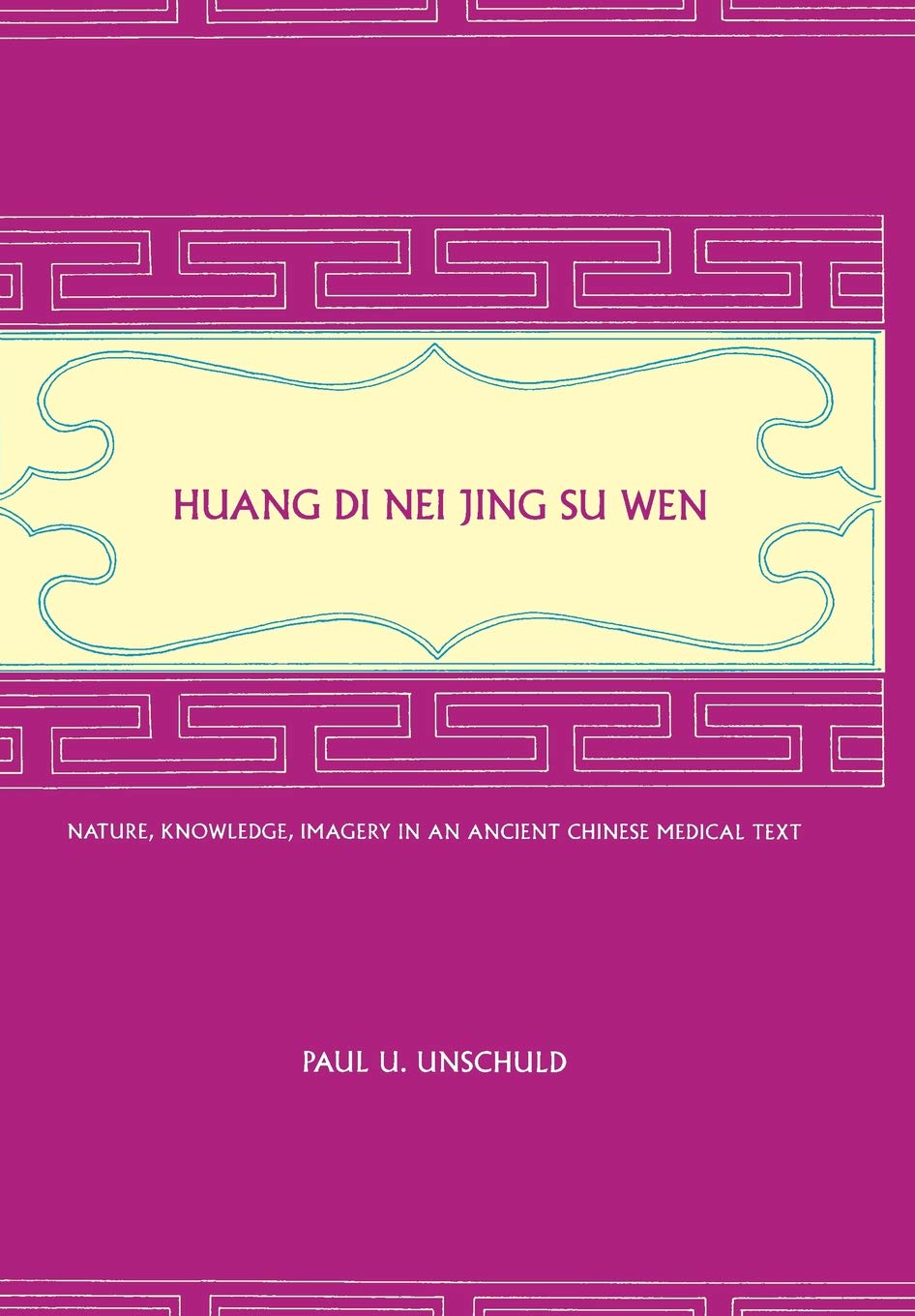 Huang Di Nei Jing Su Wen: Nature, Knowledge, Imagery In An Ancient Chinese Medical Text,New