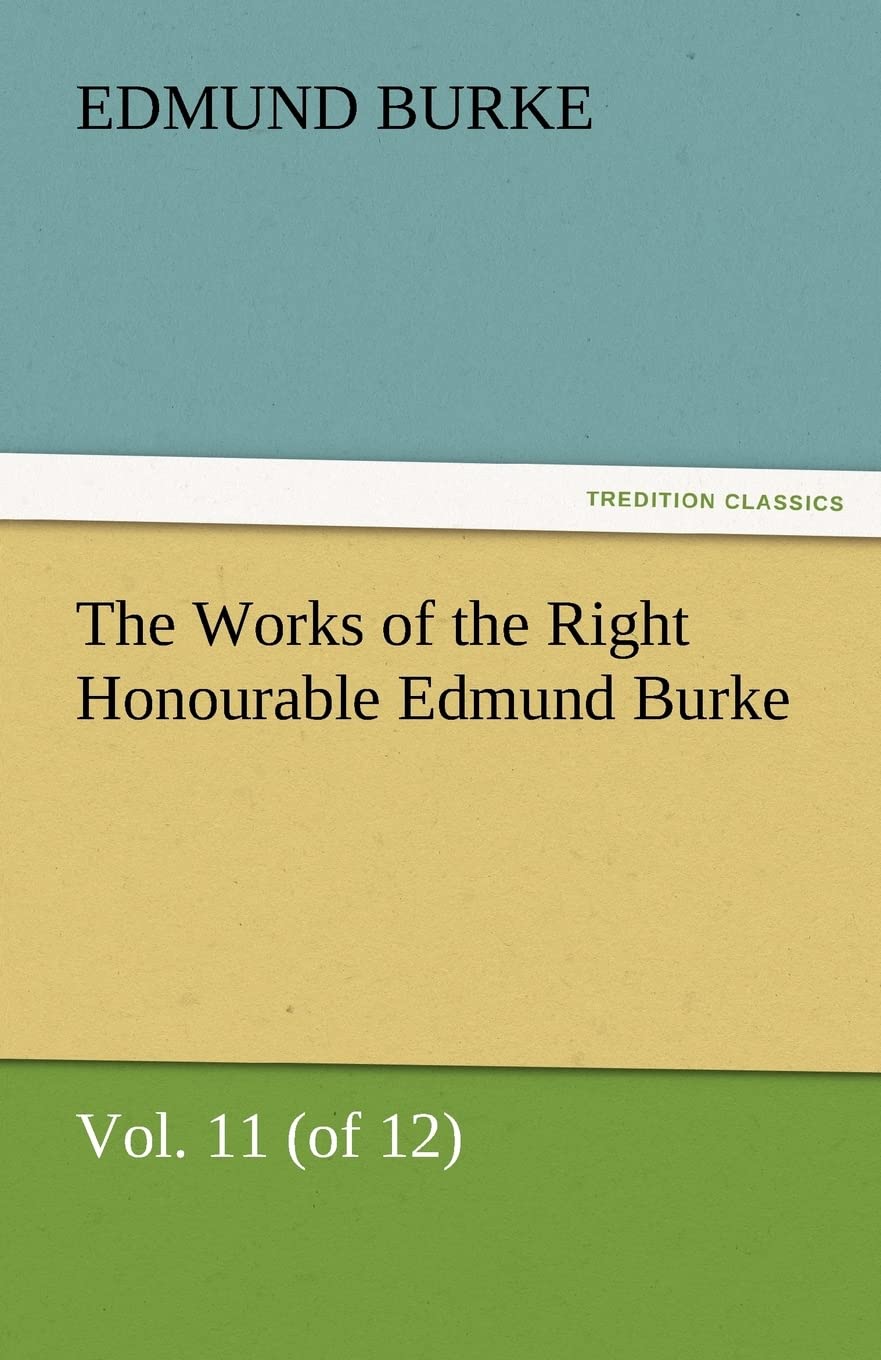 The Works of the Right Honourable Edmund Burke, Vol. 11 (of 12),Used