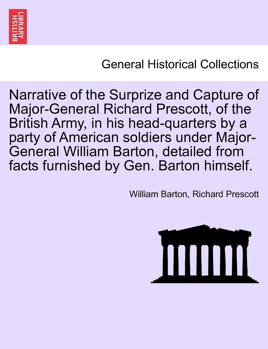 Narrative of the Surprize and Capture of MajorGeneral Richard Prescott, of the British Army, in His HeadQuarters by a Party of,Used