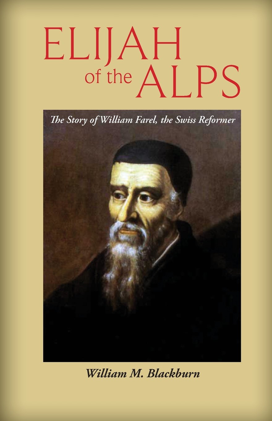 Elijah Of The Alps: The Story Of William Farel, The Swiss Reformer,Used