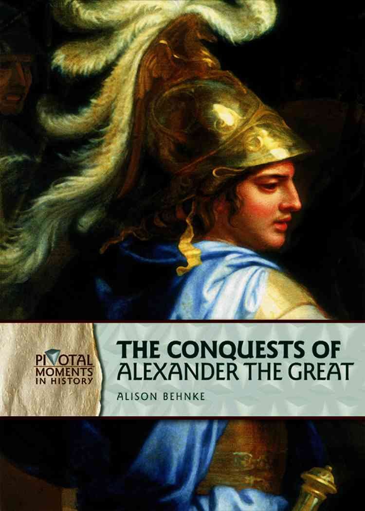 The Conquests Of Alexander The Great (Pivotal Moments In History),New