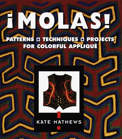 Molas!: Patterns, Techniques, Projects For Colorful Applique
