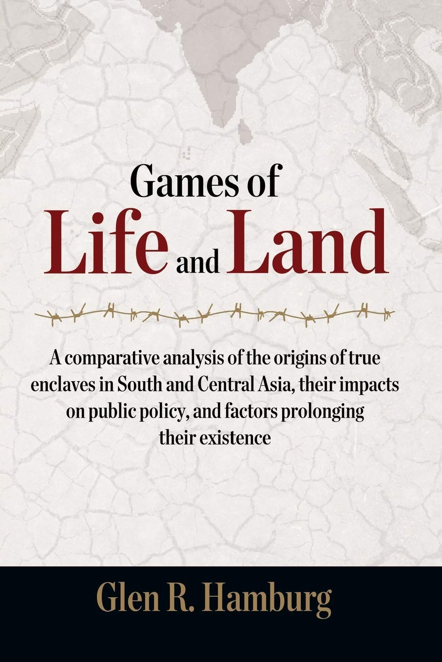 Games of Life and Land: A Comparative Analysis of the Origins of True Enclaves in South and Central Asia, Their Impacts on Publi,Used