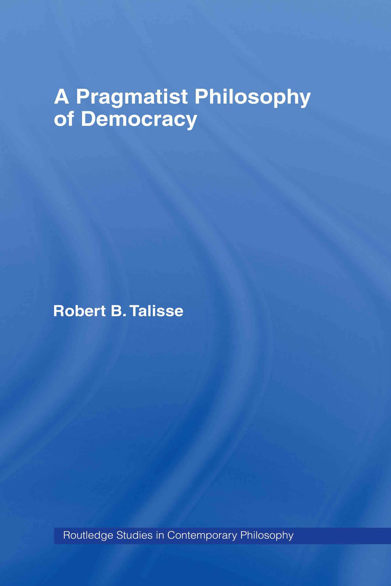 A Pragmatist Philosophy of Democracy (Routledge Studies in Contemporary Philosophy),Used