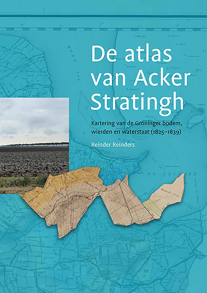 De atlas van Acker Stratingh: kartering van de Groninger bodem, wierden en waterstaat (18251839) (Dutch Edition),Used