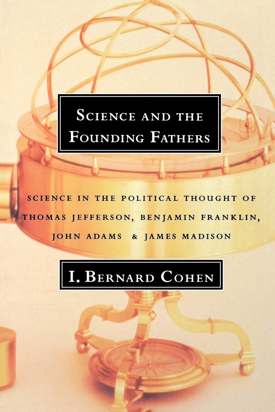 Science and the Founding Fathers: Science in the Political Thought of Thomas Jefferson, Benjamin Franklin, John Adams, and James,Used
