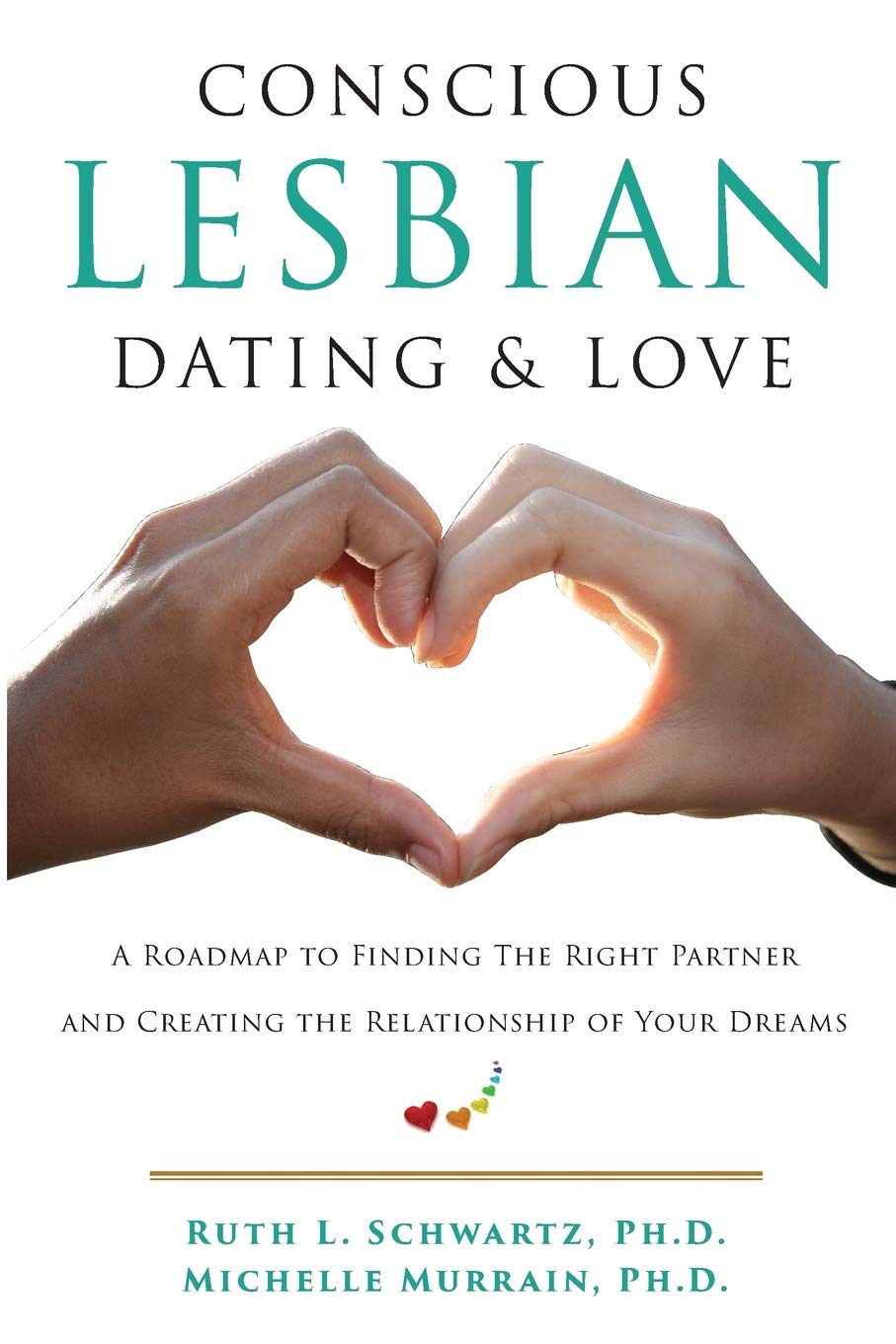 Conscious Lesbian Dating & Love: A Roadmap to Finding the RIght Partner and Creating the Relationship of your Dreams (Conscious ,New