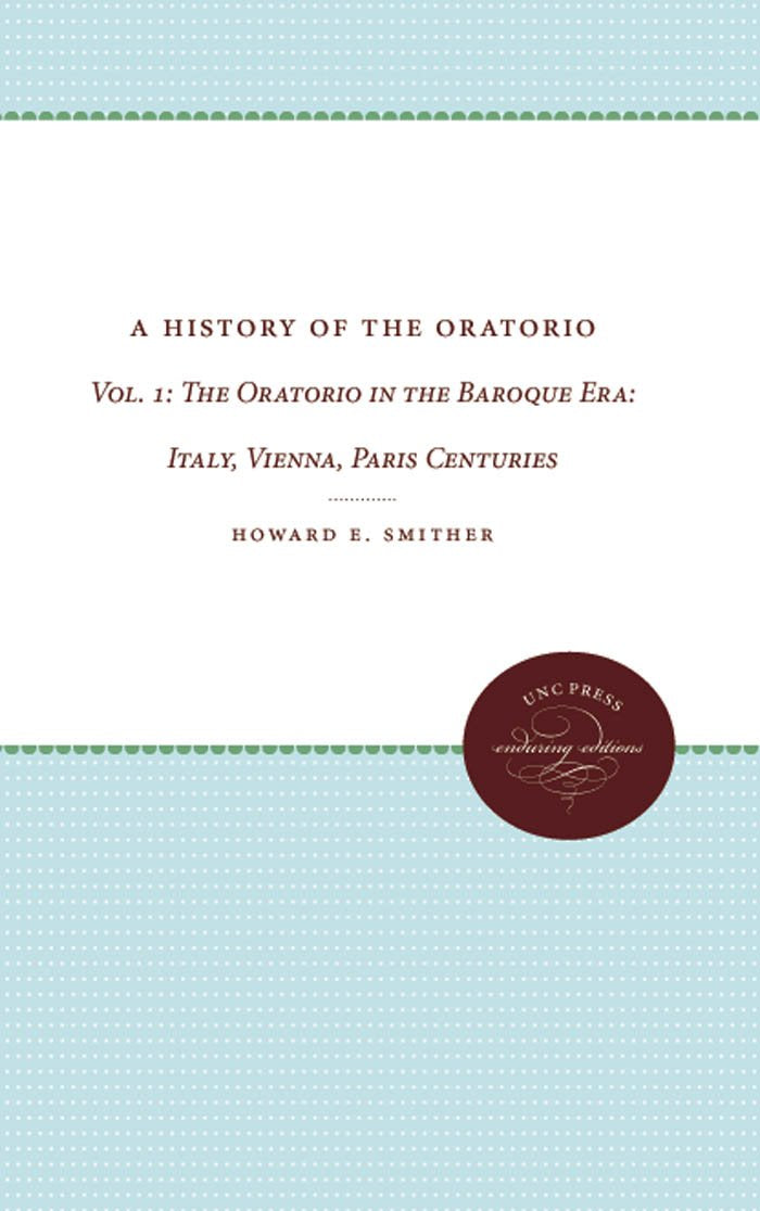A History Of The Oratorio: Vol. 1: The Oratorio In The Baroque Era: Italy, Vienna, Paris,New