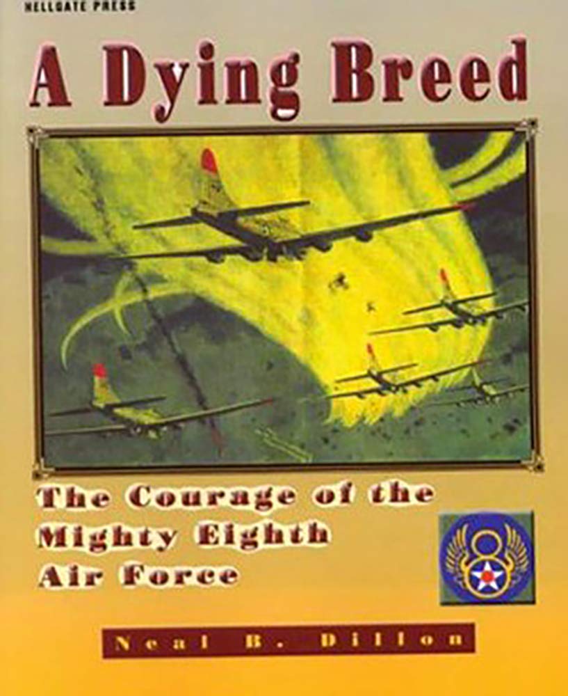 A Dying Breed: The Courage of the Mighty Eighth Air Force,New