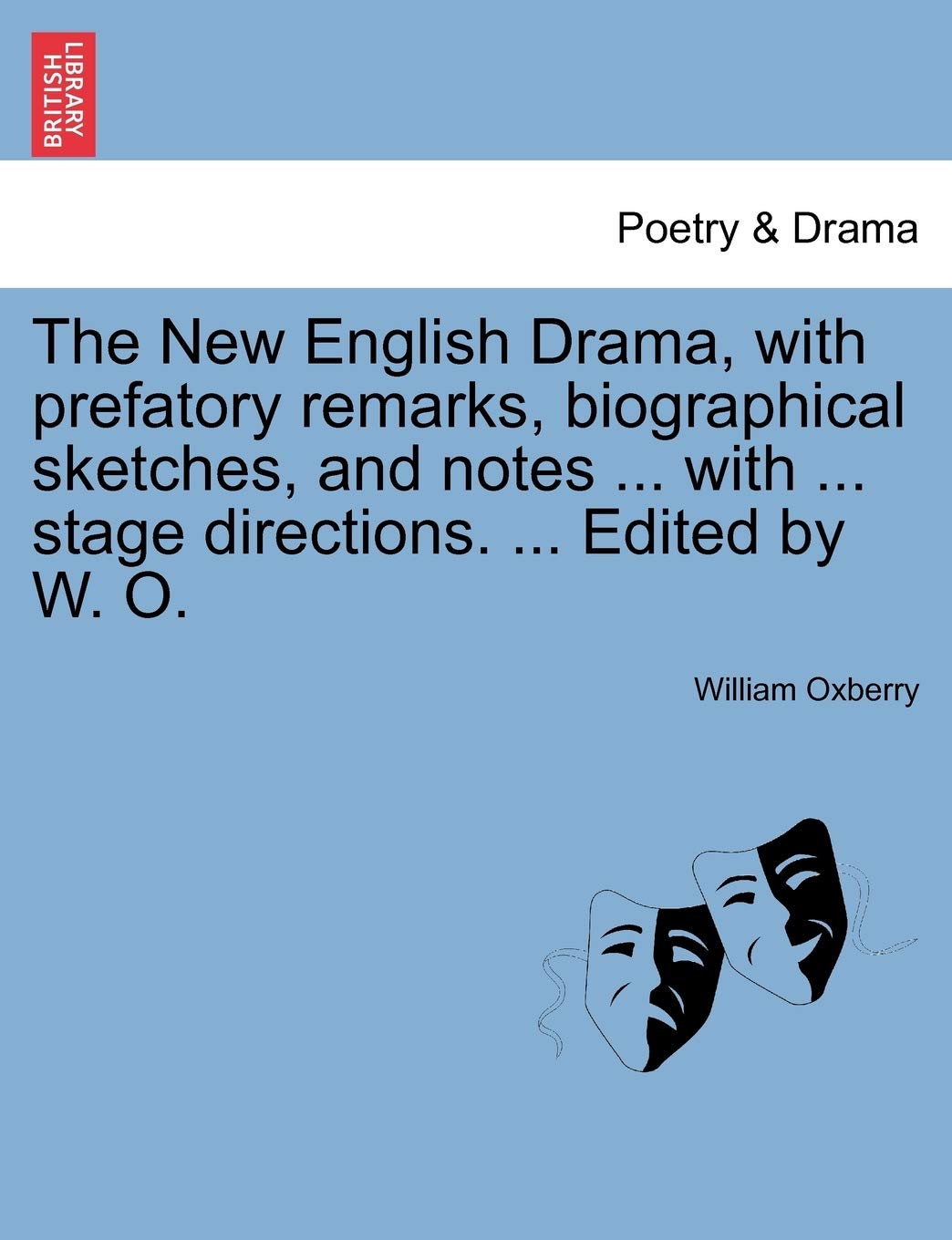 The New English Drama, with Prefatory Remarks, Biographical Sketches, and Notes ... with ... Stage Directions. ... Edited by W. ,Used