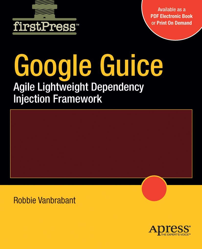 Google Guice: Agile Lightweight Dependency Injection Framework (FirstPress),New