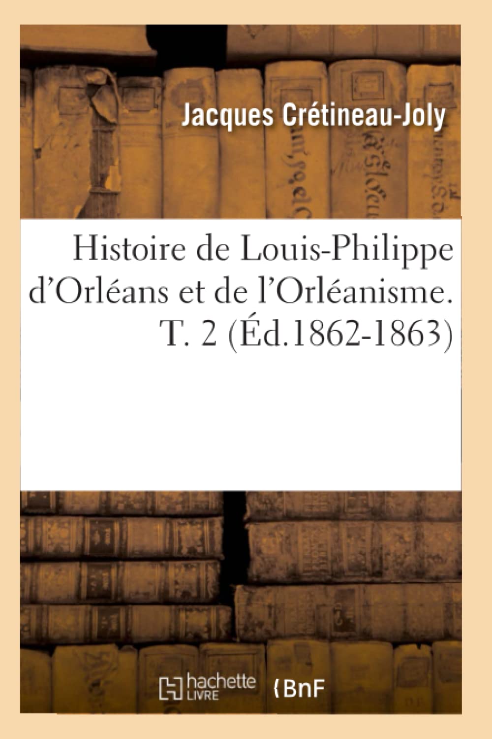 Histoire De Louisphilippe D'Orlans Et De L'Orlanisme. T. 2 (D.18621863) (French Edition),New