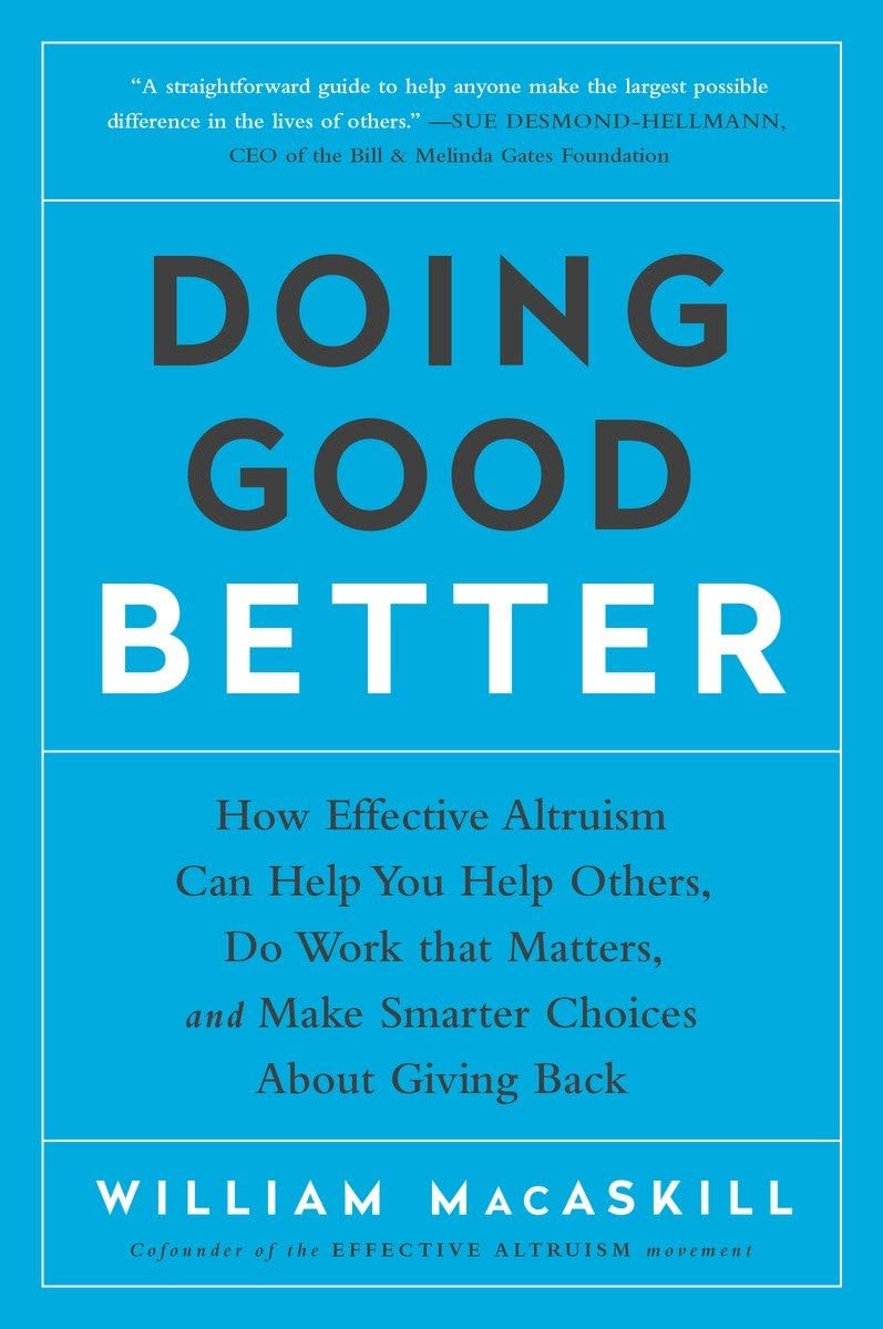 Doing Good Better: How Effective Altruism Can Help You Help Others, Do Work that Matters, and Make Smarter Choices about Giving ,New